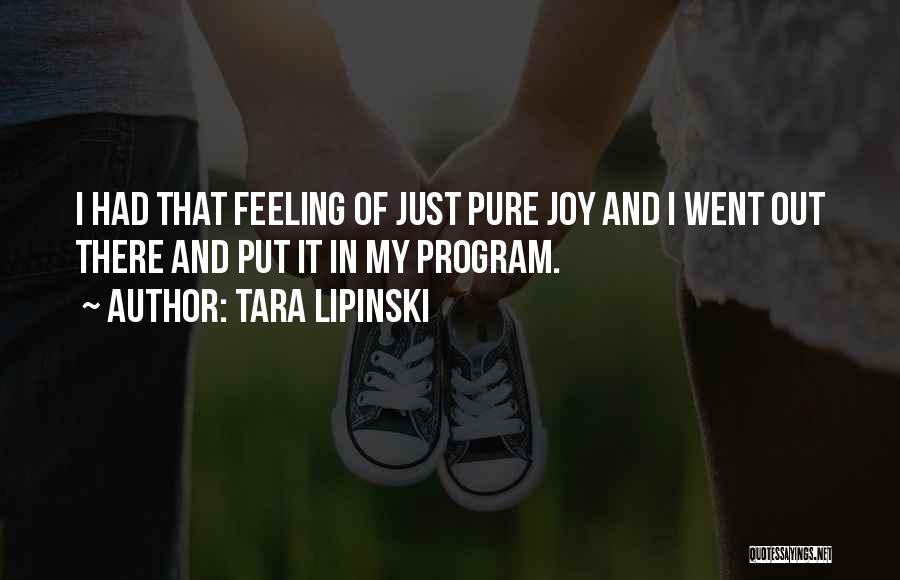 Tara Lipinski Quotes: I Had That Feeling Of Just Pure Joy And I Went Out There And Put It In My Program.