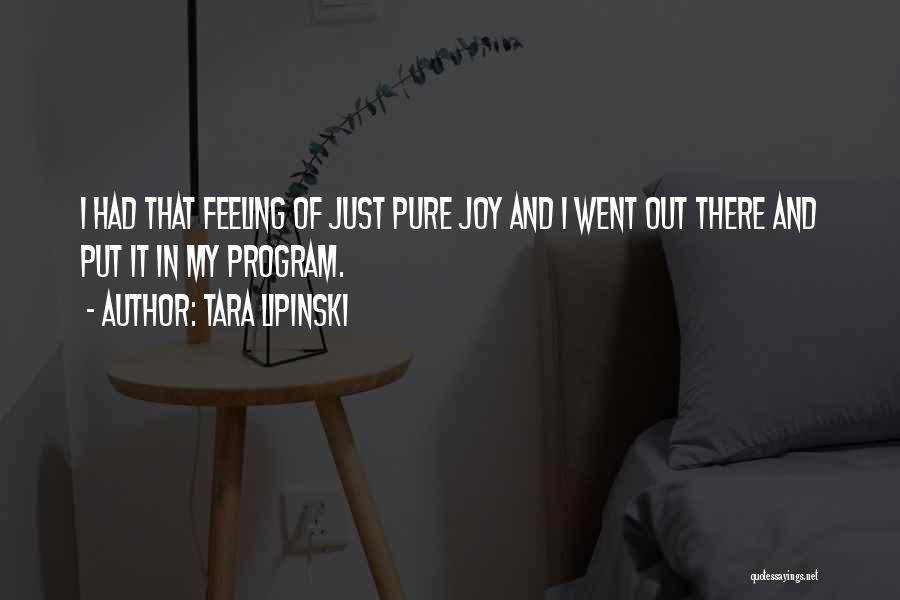 Tara Lipinski Quotes: I Had That Feeling Of Just Pure Joy And I Went Out There And Put It In My Program.