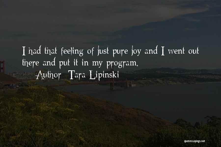 Tara Lipinski Quotes: I Had That Feeling Of Just Pure Joy And I Went Out There And Put It In My Program.