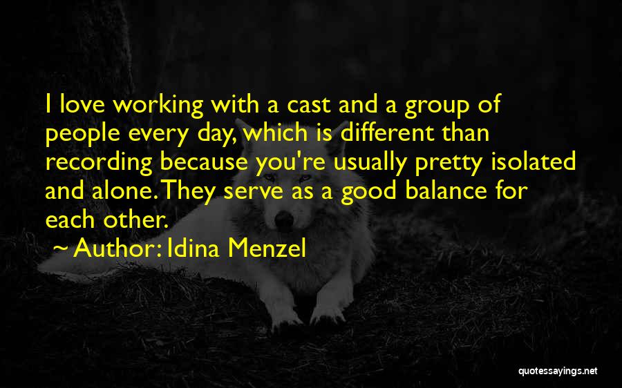 Idina Menzel Quotes: I Love Working With A Cast And A Group Of People Every Day, Which Is Different Than Recording Because You're