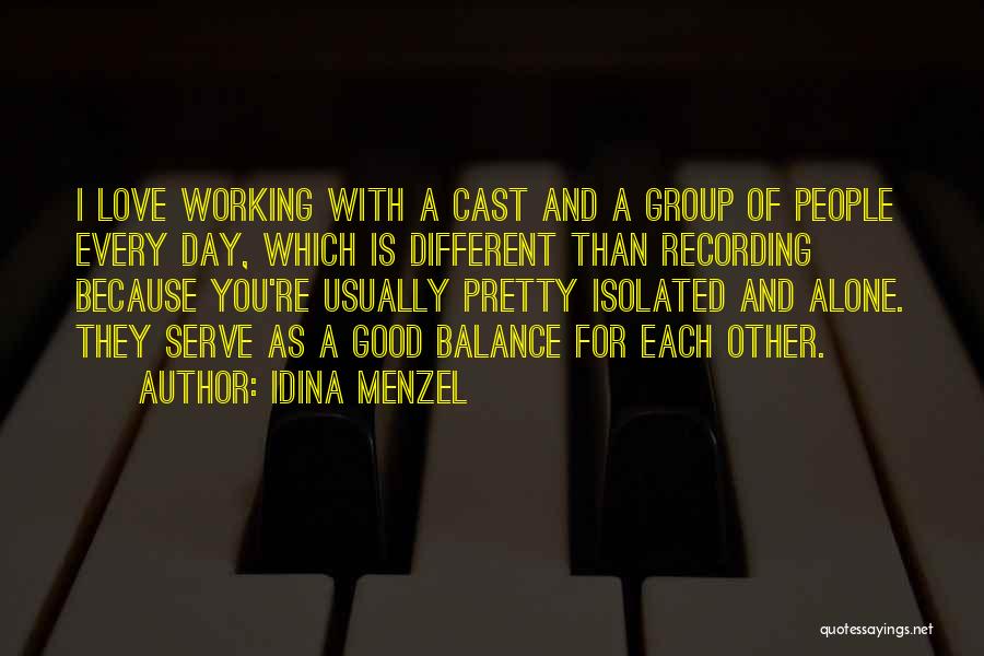 Idina Menzel Quotes: I Love Working With A Cast And A Group Of People Every Day, Which Is Different Than Recording Because You're