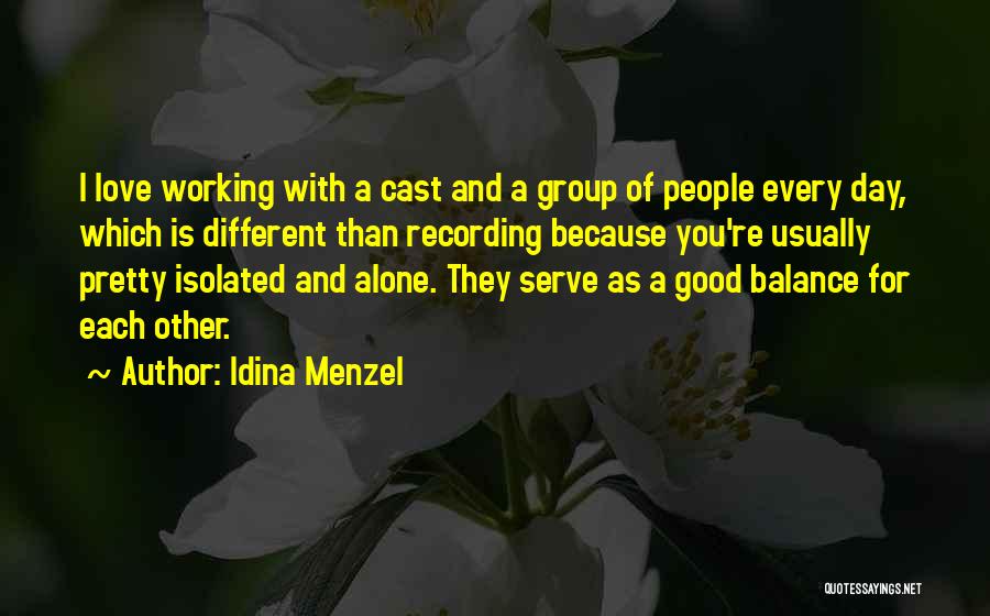 Idina Menzel Quotes: I Love Working With A Cast And A Group Of People Every Day, Which Is Different Than Recording Because You're