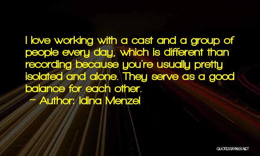Idina Menzel Quotes: I Love Working With A Cast And A Group Of People Every Day, Which Is Different Than Recording Because You're