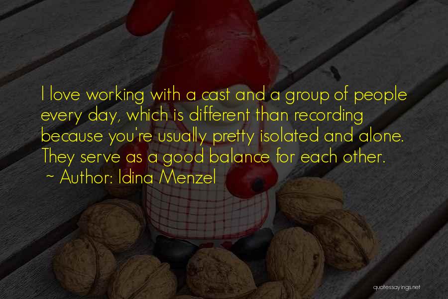 Idina Menzel Quotes: I Love Working With A Cast And A Group Of People Every Day, Which Is Different Than Recording Because You're