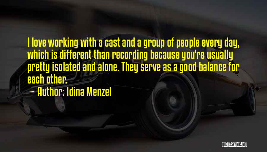 Idina Menzel Quotes: I Love Working With A Cast And A Group Of People Every Day, Which Is Different Than Recording Because You're
