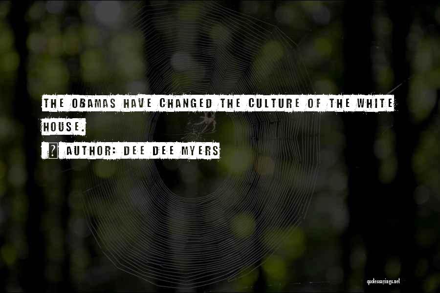 Dee Dee Myers Quotes: The Obamas Have Changed The Culture Of The White House.
