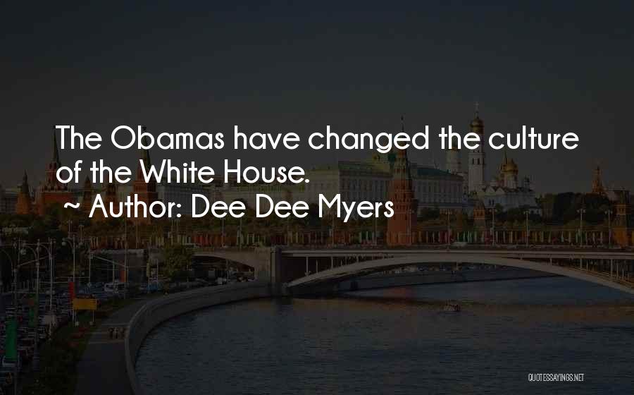 Dee Dee Myers Quotes: The Obamas Have Changed The Culture Of The White House.