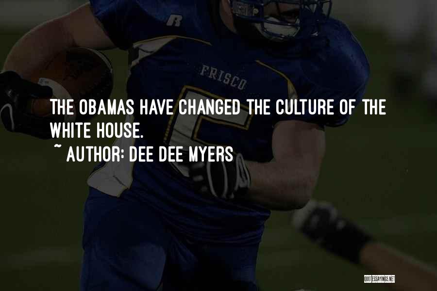 Dee Dee Myers Quotes: The Obamas Have Changed The Culture Of The White House.