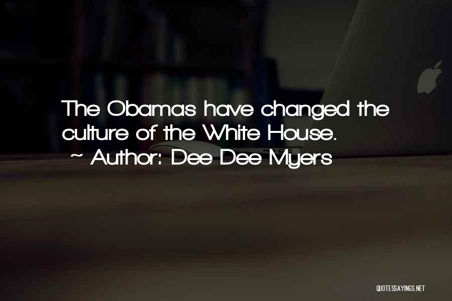 Dee Dee Myers Quotes: The Obamas Have Changed The Culture Of The White House.