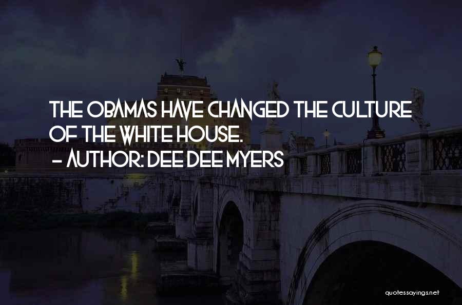 Dee Dee Myers Quotes: The Obamas Have Changed The Culture Of The White House.