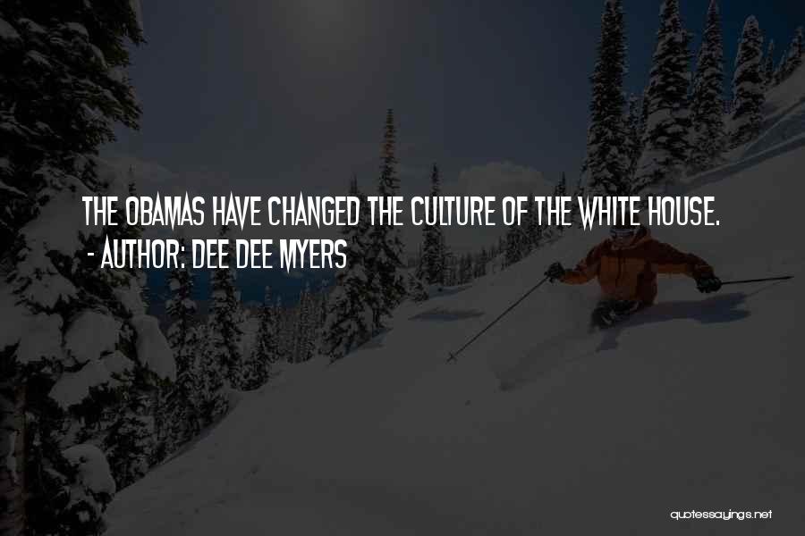 Dee Dee Myers Quotes: The Obamas Have Changed The Culture Of The White House.