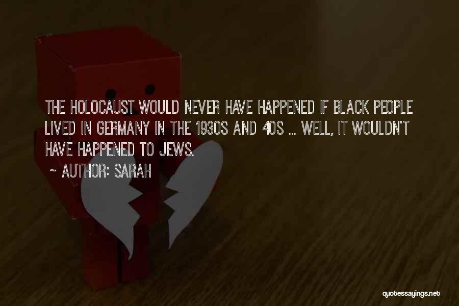 Sarah Quotes: The Holocaust Would Never Have Happened If Black People Lived In Germany In The 1930s And 40s ... Well, It