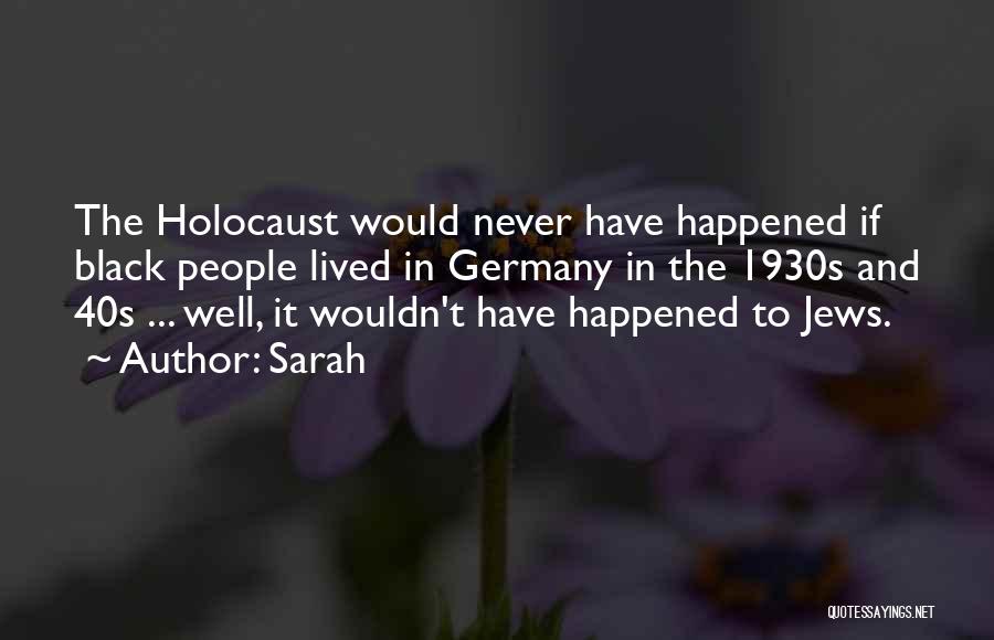 Sarah Quotes: The Holocaust Would Never Have Happened If Black People Lived In Germany In The 1930s And 40s ... Well, It