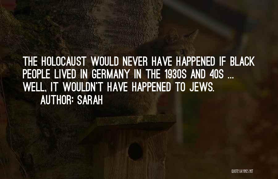 Sarah Quotes: The Holocaust Would Never Have Happened If Black People Lived In Germany In The 1930s And 40s ... Well, It