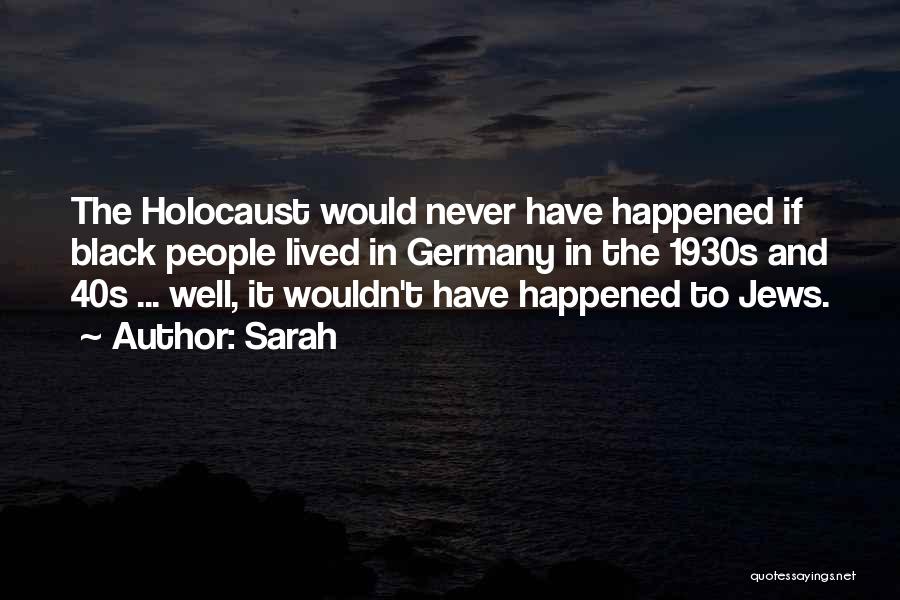 Sarah Quotes: The Holocaust Would Never Have Happened If Black People Lived In Germany In The 1930s And 40s ... Well, It