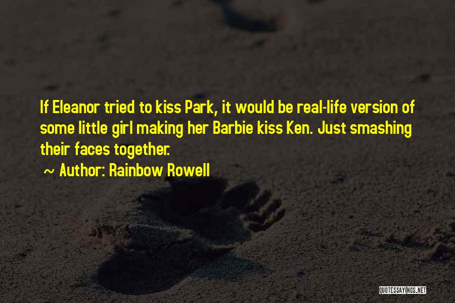 Rainbow Rowell Quotes: If Eleanor Tried To Kiss Park, It Would Be Real-life Version Of Some Little Girl Making Her Barbie Kiss Ken.