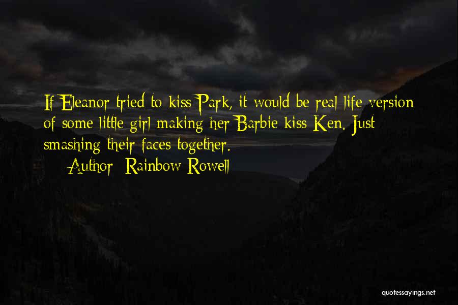 Rainbow Rowell Quotes: If Eleanor Tried To Kiss Park, It Would Be Real-life Version Of Some Little Girl Making Her Barbie Kiss Ken.