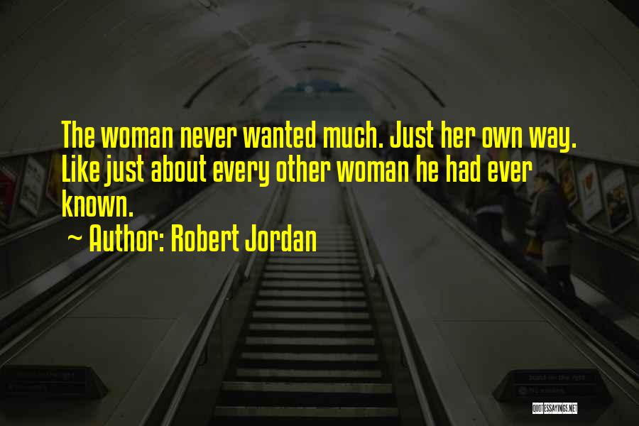 Robert Jordan Quotes: The Woman Never Wanted Much. Just Her Own Way. Like Just About Every Other Woman He Had Ever Known.