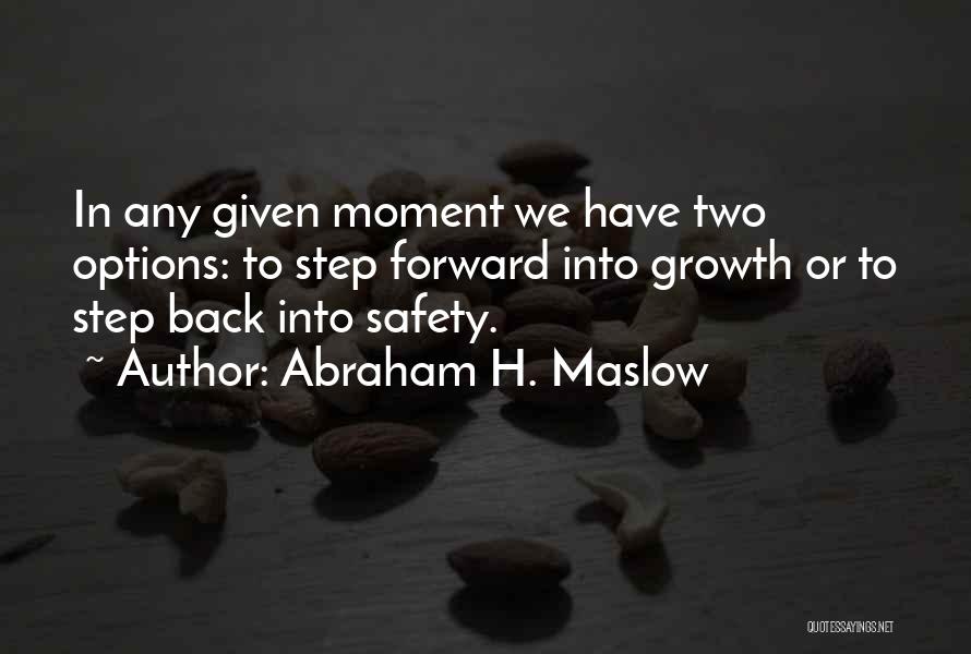 Abraham H. Maslow Quotes: In Any Given Moment We Have Two Options: To Step Forward Into Growth Or To Step Back Into Safety.