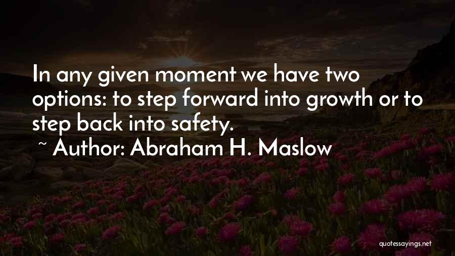 Abraham H. Maslow Quotes: In Any Given Moment We Have Two Options: To Step Forward Into Growth Or To Step Back Into Safety.