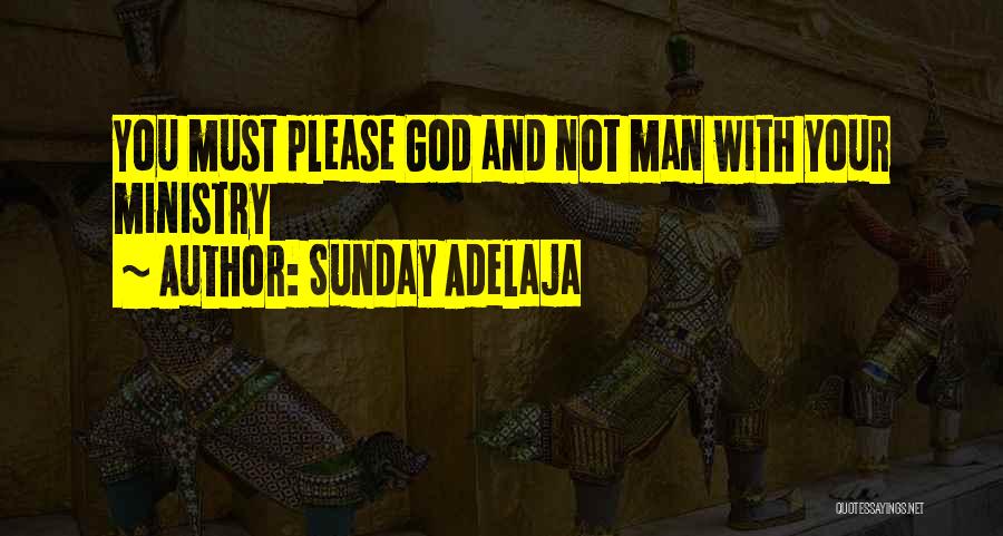 Sunday Adelaja Quotes: You Must Please God And Not Man With Your Ministry