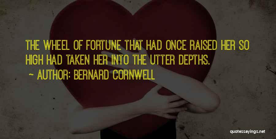 Bernard Cornwell Quotes: The Wheel Of Fortune That Had Once Raised Her So High Had Taken Her Into The Utter Depths.