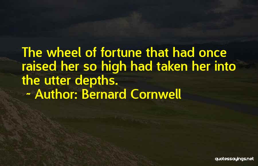 Bernard Cornwell Quotes: The Wheel Of Fortune That Had Once Raised Her So High Had Taken Her Into The Utter Depths.