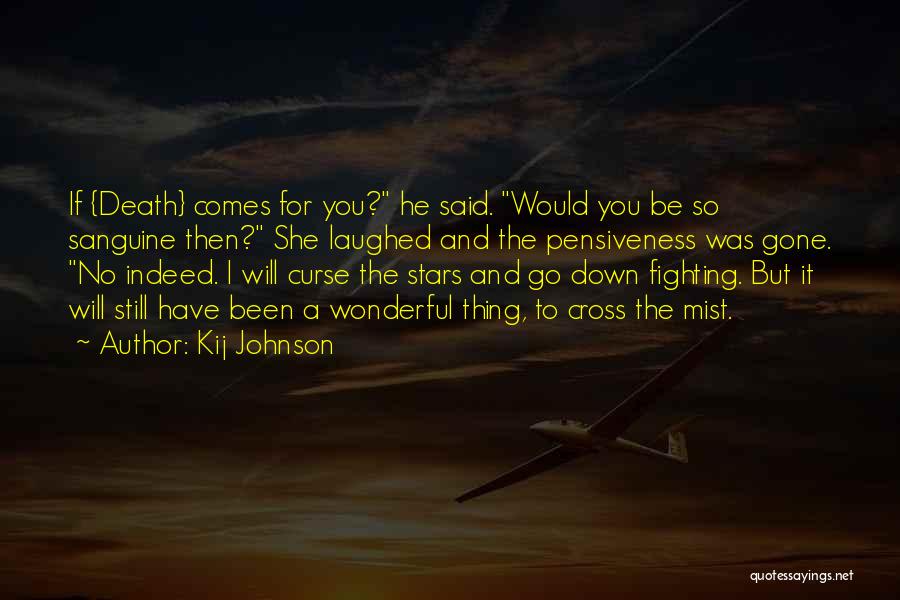 Kij Johnson Quotes: If {death} Comes For You? He Said. Would You Be So Sanguine Then? She Laughed And The Pensiveness Was Gone.