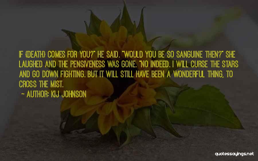 Kij Johnson Quotes: If {death} Comes For You? He Said. Would You Be So Sanguine Then? She Laughed And The Pensiveness Was Gone.