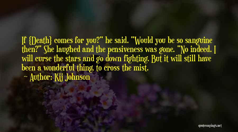 Kij Johnson Quotes: If {death} Comes For You? He Said. Would You Be So Sanguine Then? She Laughed And The Pensiveness Was Gone.