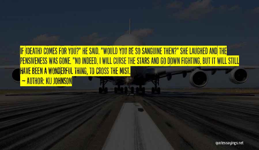 Kij Johnson Quotes: If {death} Comes For You? He Said. Would You Be So Sanguine Then? She Laughed And The Pensiveness Was Gone.
