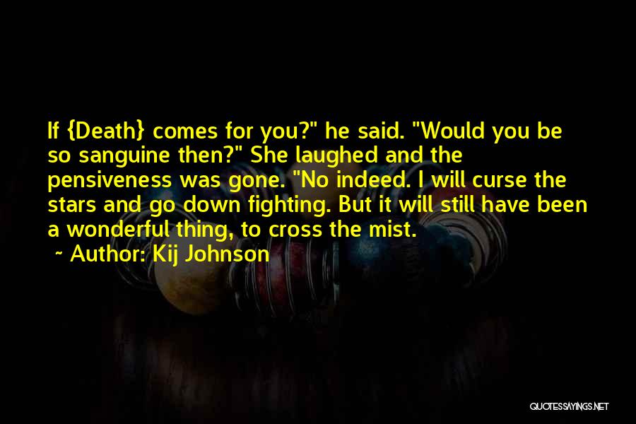 Kij Johnson Quotes: If {death} Comes For You? He Said. Would You Be So Sanguine Then? She Laughed And The Pensiveness Was Gone.