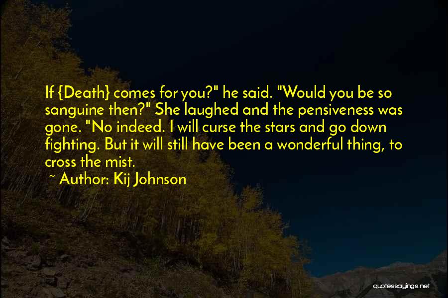 Kij Johnson Quotes: If {death} Comes For You? He Said. Would You Be So Sanguine Then? She Laughed And The Pensiveness Was Gone.