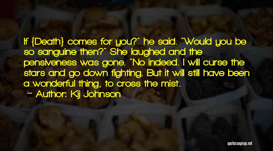 Kij Johnson Quotes: If {death} Comes For You? He Said. Would You Be So Sanguine Then? She Laughed And The Pensiveness Was Gone.