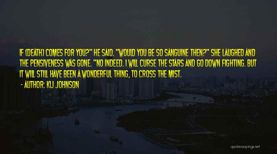 Kij Johnson Quotes: If {death} Comes For You? He Said. Would You Be So Sanguine Then? She Laughed And The Pensiveness Was Gone.