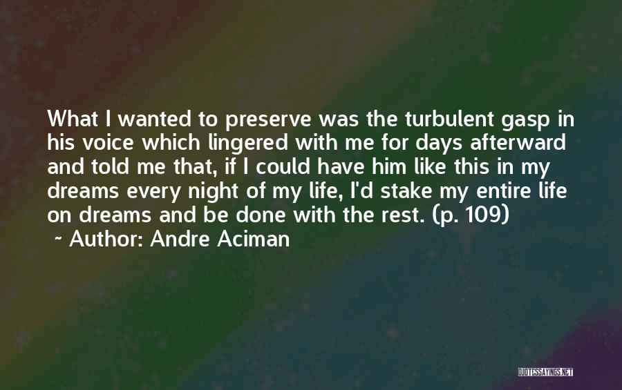 Andre Aciman Quotes: What I Wanted To Preserve Was The Turbulent Gasp In His Voice Which Lingered With Me For Days Afterward And