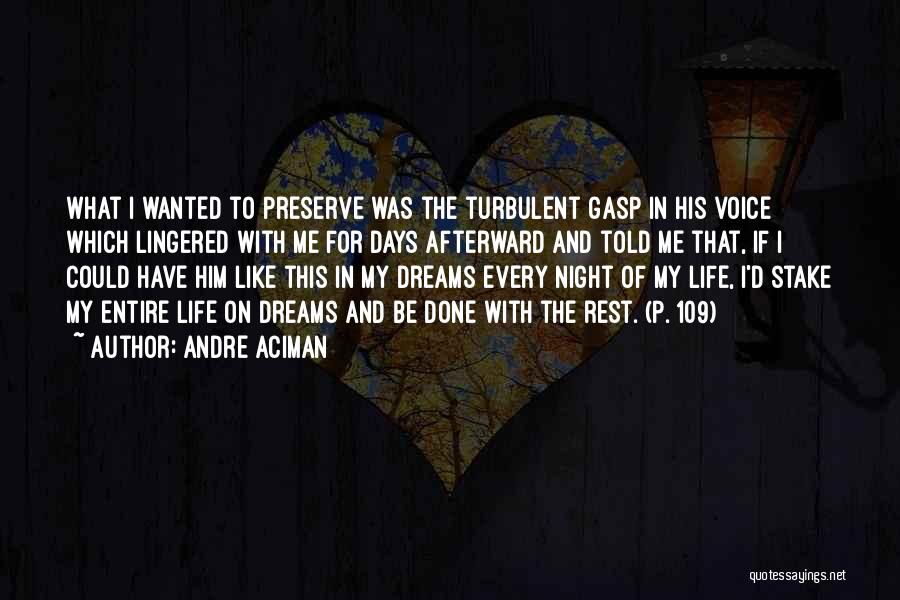 Andre Aciman Quotes: What I Wanted To Preserve Was The Turbulent Gasp In His Voice Which Lingered With Me For Days Afterward And