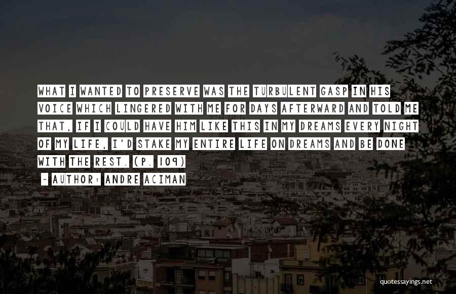 Andre Aciman Quotes: What I Wanted To Preserve Was The Turbulent Gasp In His Voice Which Lingered With Me For Days Afterward And