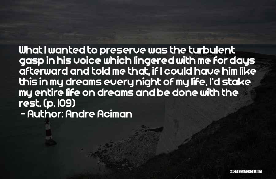 Andre Aciman Quotes: What I Wanted To Preserve Was The Turbulent Gasp In His Voice Which Lingered With Me For Days Afterward And