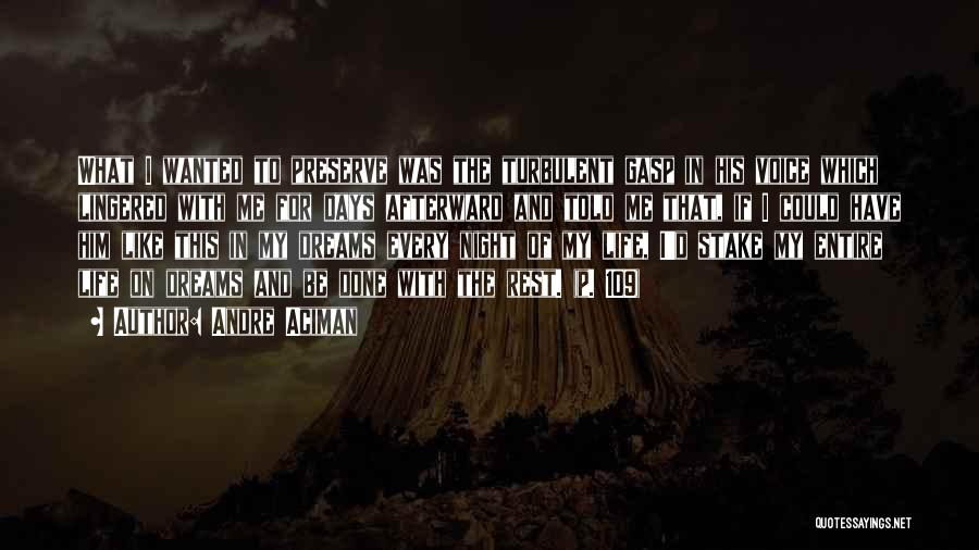 Andre Aciman Quotes: What I Wanted To Preserve Was The Turbulent Gasp In His Voice Which Lingered With Me For Days Afterward And