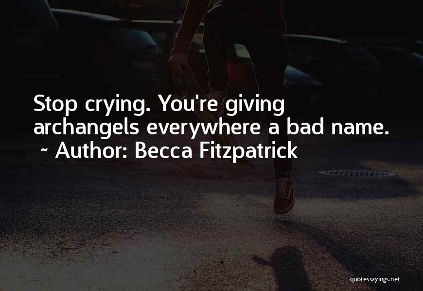 Becca Fitzpatrick Quotes: Stop Crying. You're Giving Archangels Everywhere A Bad Name.