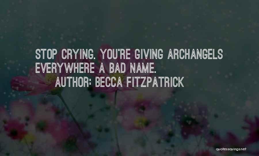 Becca Fitzpatrick Quotes: Stop Crying. You're Giving Archangels Everywhere A Bad Name.