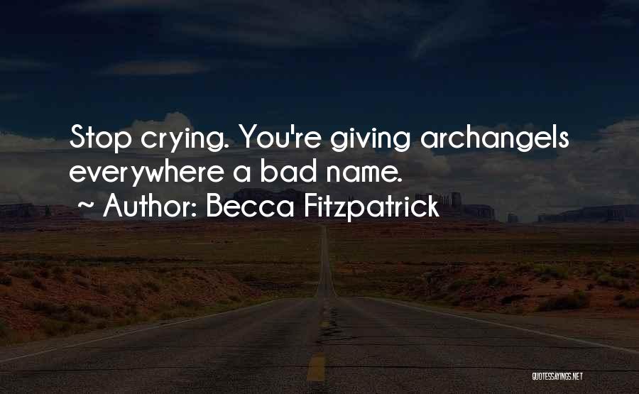 Becca Fitzpatrick Quotes: Stop Crying. You're Giving Archangels Everywhere A Bad Name.