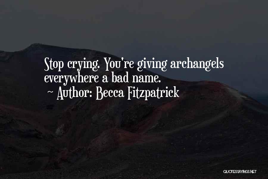 Becca Fitzpatrick Quotes: Stop Crying. You're Giving Archangels Everywhere A Bad Name.