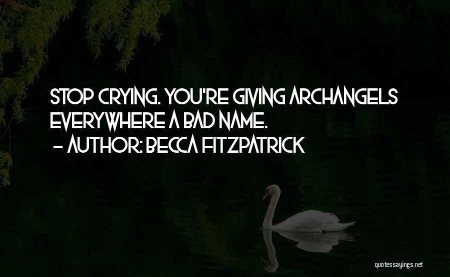 Becca Fitzpatrick Quotes: Stop Crying. You're Giving Archangels Everywhere A Bad Name.