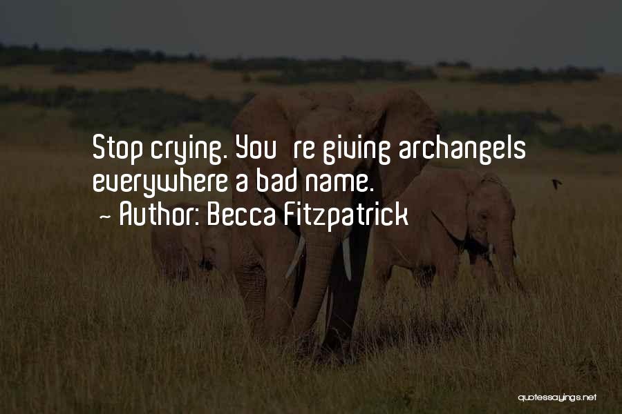 Becca Fitzpatrick Quotes: Stop Crying. You're Giving Archangels Everywhere A Bad Name.