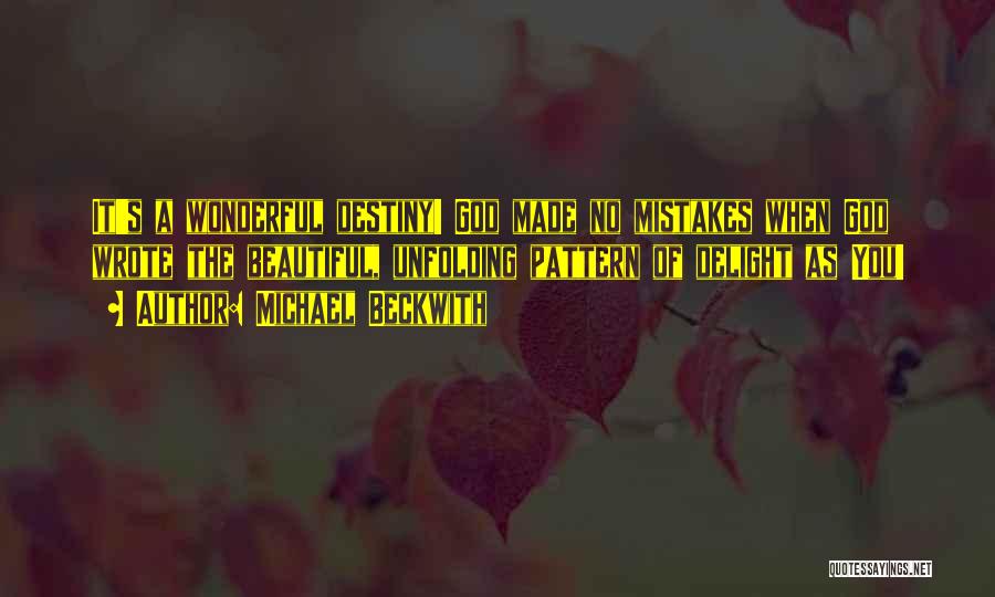 Michael Beckwith Quotes: It's A Wonderful Destiny! God Made No Mistakes When God Wrote The Beautiful, Unfolding Pattern Of Delight As You!