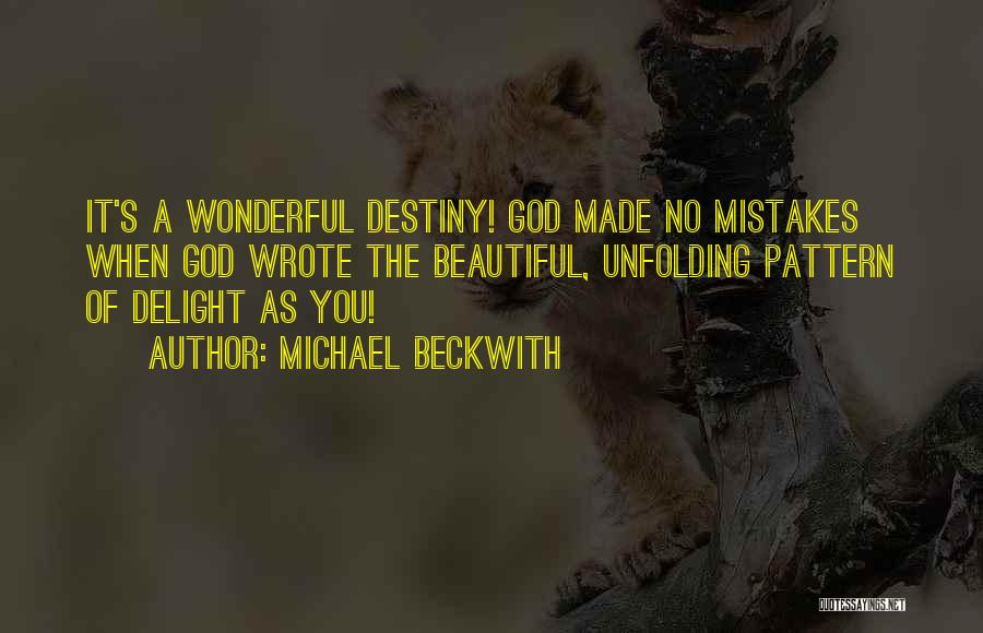 Michael Beckwith Quotes: It's A Wonderful Destiny! God Made No Mistakes When God Wrote The Beautiful, Unfolding Pattern Of Delight As You!
