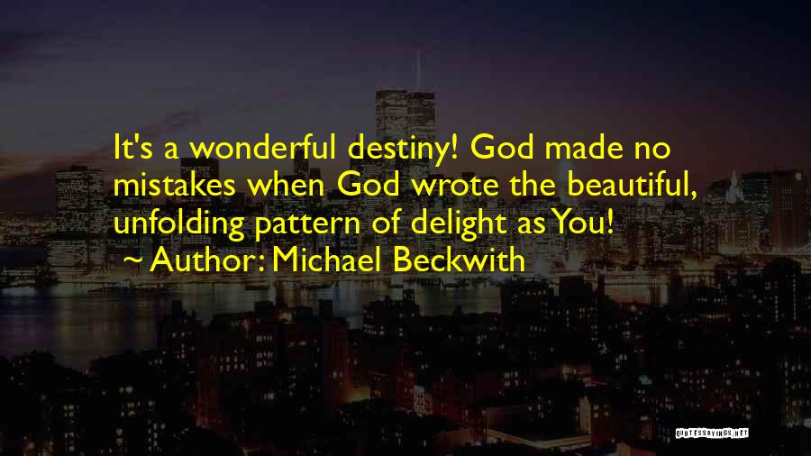 Michael Beckwith Quotes: It's A Wonderful Destiny! God Made No Mistakes When God Wrote The Beautiful, Unfolding Pattern Of Delight As You!
