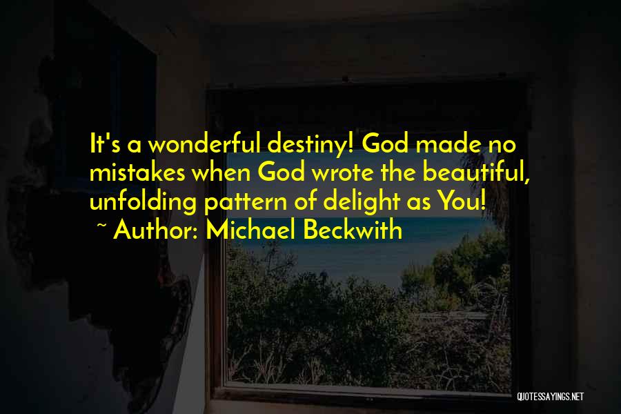 Michael Beckwith Quotes: It's A Wonderful Destiny! God Made No Mistakes When God Wrote The Beautiful, Unfolding Pattern Of Delight As You!